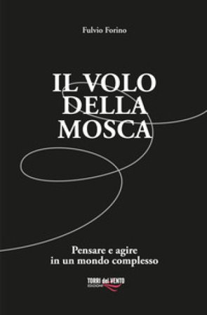 Il volo della mosca. Pensare e agire in un mondo complesso Fulvio Forino