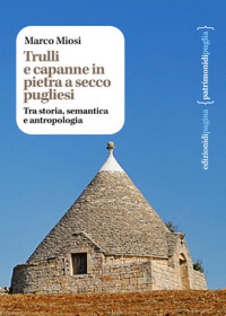 Trulli e capanne in pietra a secco pugliesi. Tra storia, semantica e antropologia Marco Miosi