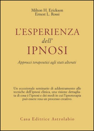 L'esperienza dell'ipnosi. Approcci terapeutici agli stati alterati Milton H. Erickson