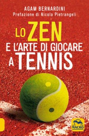 Lo zen e l'arte di giocare a tennis Agam Bernardini