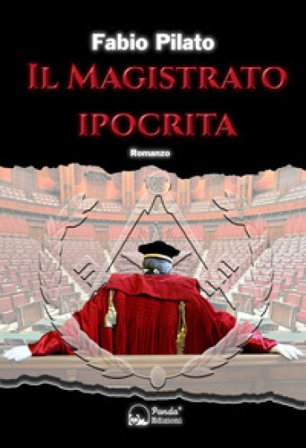 Il magistrato ipocrita. La prima inchiesta giornalistica di Carlo Lozzi, tra mafia, massoneria, magistratura e poteri occulti Fabio Pilato