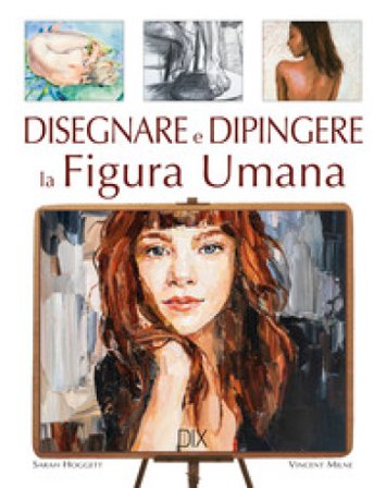 Disegnare e dipingere la figura umana. Ediz. a colori Sarah Hoggett