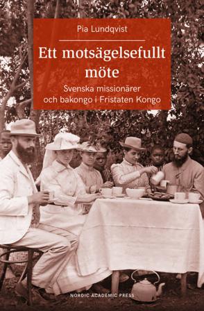 Ett motsägelsefullt möte : svenska missionärer och bakongo i Fristaten Kong - Bok av Pia Lundqvist - Danskt band