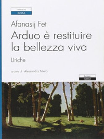 Arduo è restituire la bellezza viva. Liriche Afanasij A. Fet