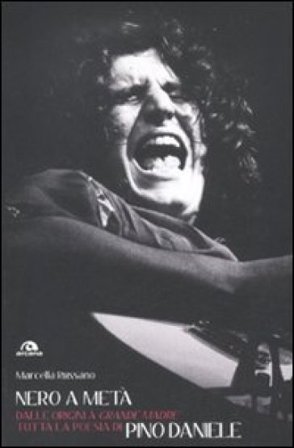 Nero a metà. Dalle origini a «Grande madre» tutta la poesia di Pino Daniele Marcella Russano