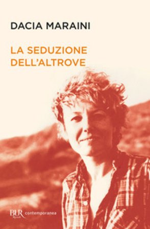 La seduzione dell'altrove Dacia Maraini