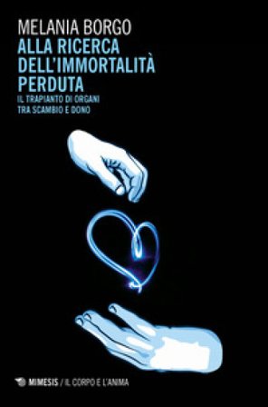 Alla ricerca dell'immortalità perduta. Il trapianto di organi tra scambio e dono Melania Borgo