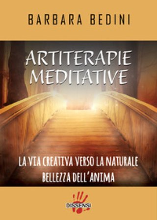 Artiterapie meditative. La via creativa verso la naturale bellezza dell'anima Barbara Bedini