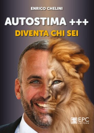 Autostima +++. Diventa chi sei Enrico Chelini