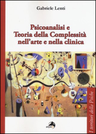 Psicoanalisi e teoria della complessità nell'arte e nella clinica Gabriele Lenti