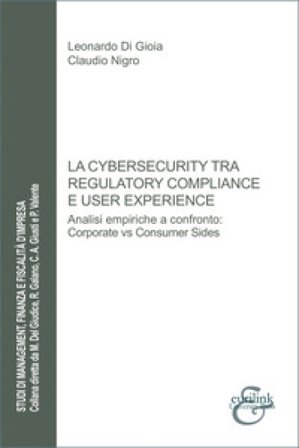 La cybersecurity tra regulatory compliance e user experience. Analisi empiriche a confronto: corporate vs consumer sides Leonardo Di Gioia