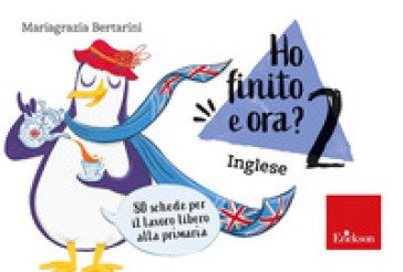 Ho finito e ora? Inglese. Classe seconda. 80 schede per il lavoro libero alla primaria Mariagrazia Bertarini