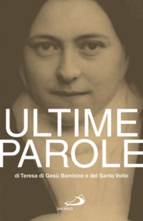 Ultime parole di Teresa di Gesù Bambino e del Santo Volto Teresa Di Lisieux (santa)
