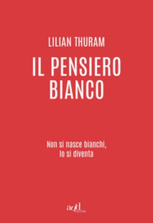 Il pensiero bianco. Non si nasce bianchi, lo si diventa Lilian Thuram