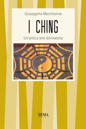I Ching. Un'antica arte divinatoria Giuseppina Merchionne