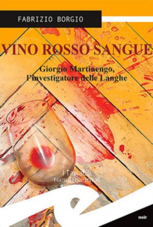 Vino rosso sangue. Giorgio Martinengo, l'investigatore delle Langhe Fabrizio Borgio