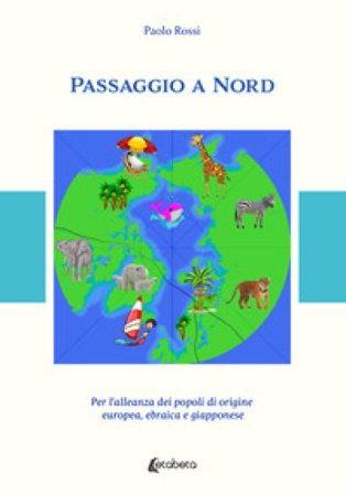 Passaggio a Nord. Per l'alleanza dei popoli di origine europea, ebraica e giapponese Paolo Rossi