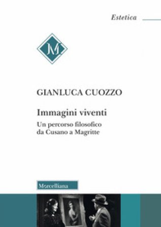 Immagini viventi. Un percorso filosofico da Cusano a Magritte Gianluca Cuozzo