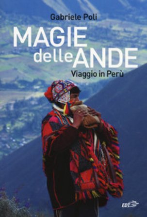 Magie delle Ande. Viaggio in Perù Gabriele Poli