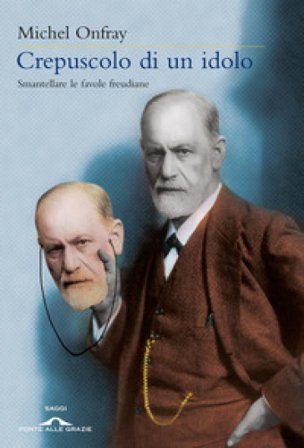 Crepuscolo di un idolo. Smantellare le favole freudiane Michel Onfray