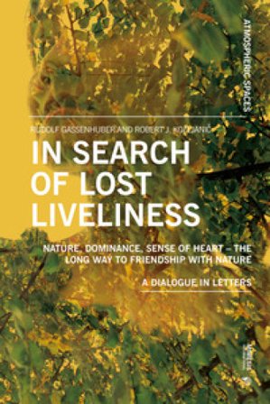 In search of lost liveliness. Nature, dominance, sense of heart. The long way to friendship with nature. A dialogue in letters Rudolf Gassenhuber
