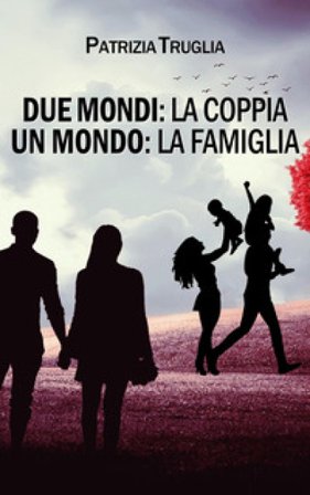 Due mondi: la coppia. Un mondo: la famiglia Patrizia Truglia