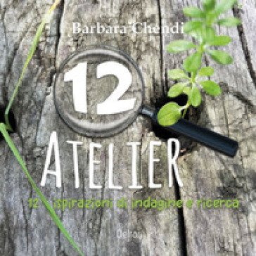 12 atelier. 12 ispirazioni di indagine e ricerca Barbara Chendi