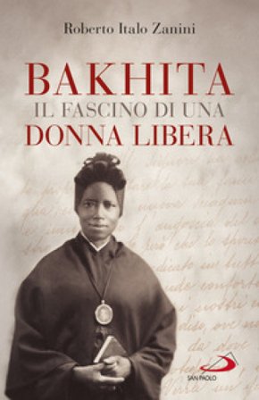 Bakhita. Il fascino di una donna libera Roberto Italo Zanini