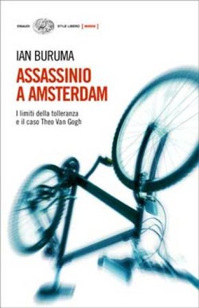 Assassinio a Amsterdam. I limiti della tolleranza e il caso di Theo Van Gogh Ian Buruma
