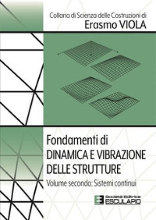 Fondamenti di dinamica e vibrazione delle strutture. Vol. 2: Sistemi continui Erasmo Viola