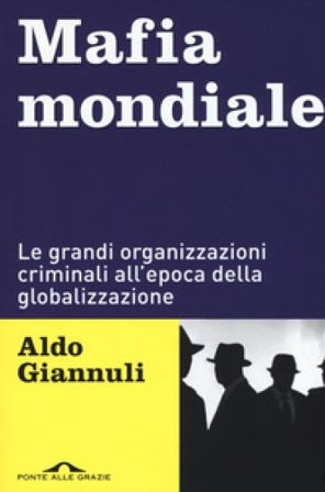 Mafia mondiale. Le grandi organizzazioni criminali all'epoca della globalizzazione Aldo Giannuli