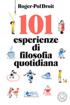 101 esperienze di filosofia quotidiana Roger-Pol Droit