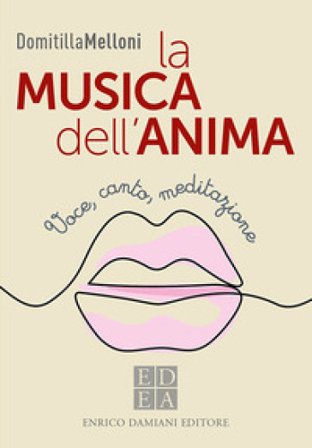 La musica dell'anima. Voce, canto, meditazione Domitilla Melloni