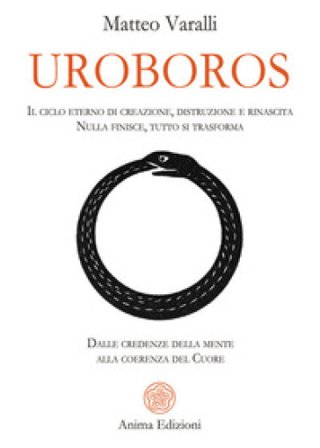 Uroboros. Il ciclo eterno di creazione, distruzione e rinascita. Nulla finisce, tutto si trasforma. Dalle credenze della mente alla coerenza del cuore