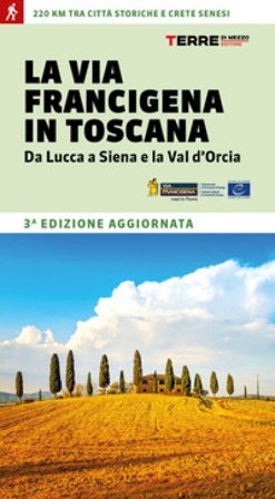 La via Francigena in Toscana. Da Lucca a Siena e la Val d'Orcia Roberta Ferraris
