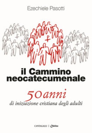Il cammino neocatecumenale. 50 anni di iniziazione cristiana degli adulti Ezechiele Pasotti