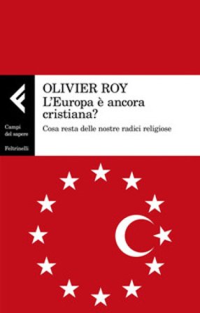 L'Europa è ancora cristiana? Cosa resta delle nostre radici religiose Olivier Roy