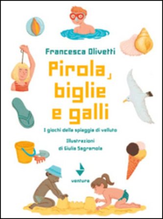 Pirola, biglie e galli. I giochi della spiaggia di velluto Francesca Olivetti