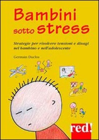 Bambini sotto stress. Strategie per risolvere tensioni e disagi nel bambino e nell'adolescente Germain Duclos