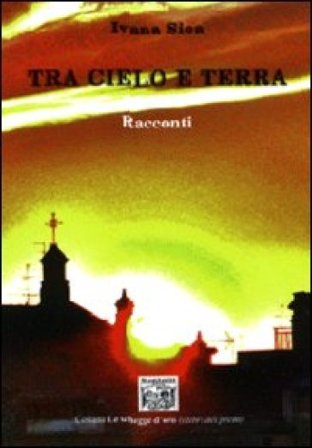 Tra cielo e terra. Racconti Ivana Sica