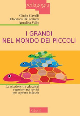 I grandi nel mondo dei piccoli. La relazione tra educatori e genitori nei servizi per la prima infanzia. Nuova ediz. Giulia Cavalli