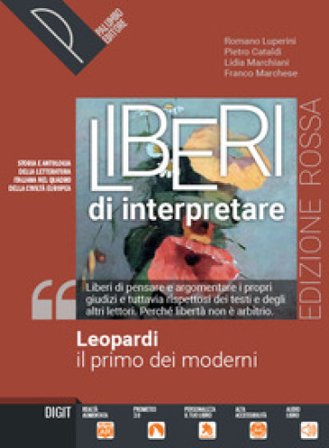 Liberi di interpretare. Storia e testi della letteratura italiana nel quadro delle civiltà europea. Leopardi, il primo dei moderni. Ediz. rossa. Per 