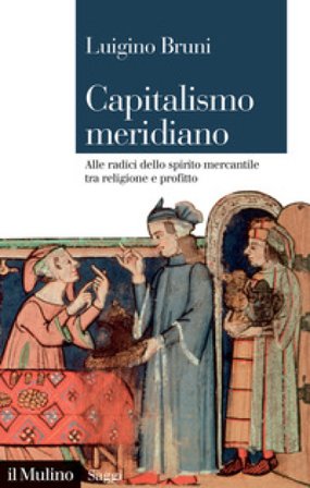 Capitalismo meridiano. Alle radici dello spirito mercantile tra religione e profitto Luigino Bruni