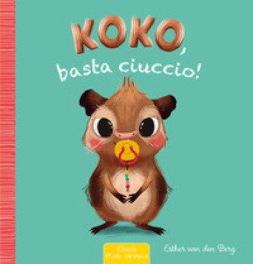 Koko, basta ciuccio! Ediz. a colori Esther Van Den Berg