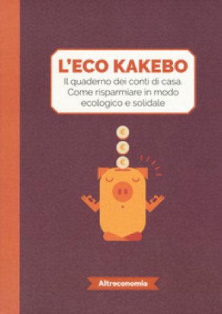 L'eco kakebo. Il quaderno dei conti di casa. Come risparmiare in modo ecologico e solidale