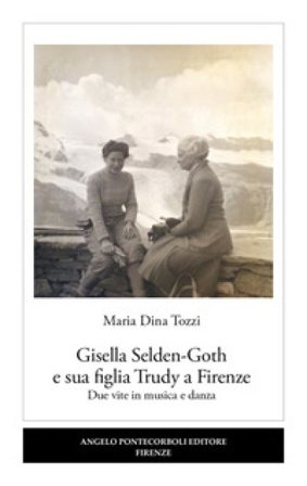 Gisella Selden-Goth e sua figlia Trudy a Firenze. Due vite in musica e danza Maria Dina Tozzi