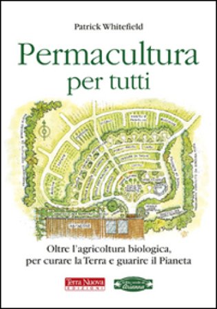 Permacultura per tutti. Oltre l'agricoltura biologica, per curare la Terra e guarire il pianeta Patrick Whitefield