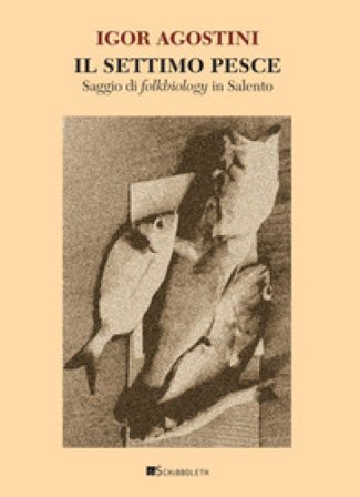 Il settimo pesce. Saggio di folkbiology in Salento Igor Agostini