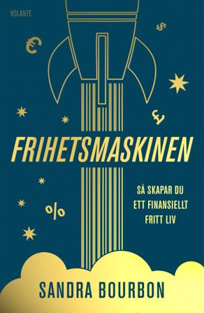 Frihetsmaskinen : så skapar du ett finansiellt fritt liv - Bok av Sandra Bourbon - Inbunden