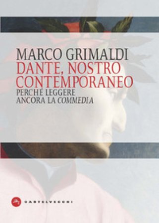 Dante, nostro contemporaneo. Perché leggere ancora la «Commedia» Marco Grimaldi